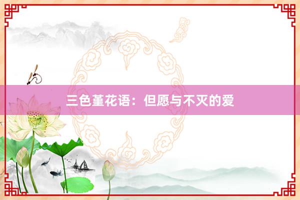 三色堇花语：但愿与不灭的爱